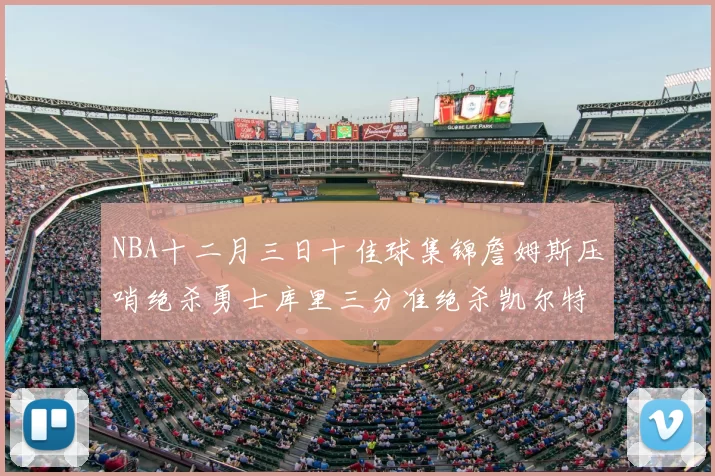 NBA十二月三日十佳球集锦詹姆斯压哨绝杀勇士库里三分准绝杀凯尔特人