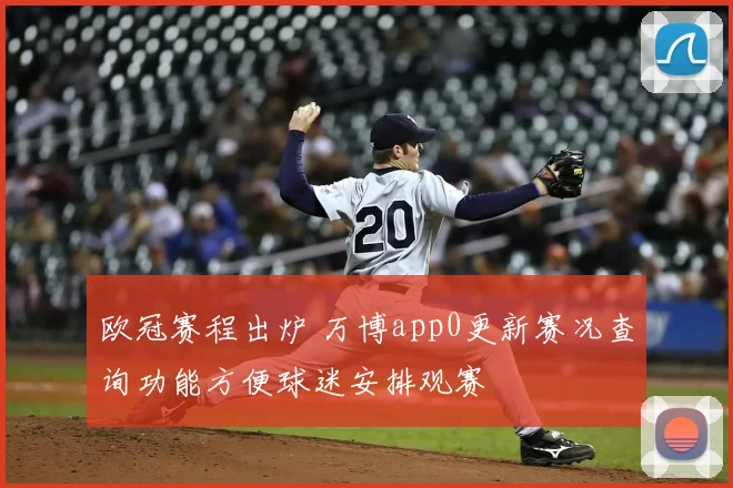 欧冠赛程出炉 万博app0更新赛况查询功能方便球迷安排观赛