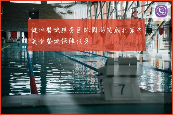 健坤餐饮服务团队圆满完成北京冬奥会餐饮保障任务