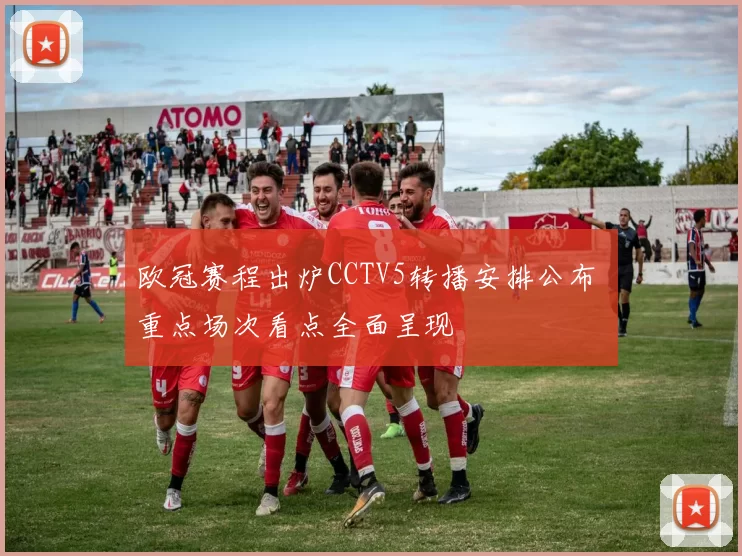 欧冠赛程出炉CCTV5转播安排公布 重点场次看点全面呈现