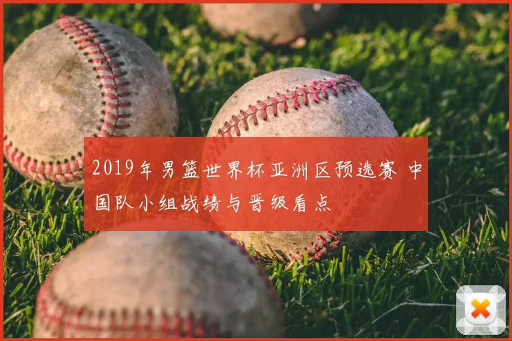 2019年男篮世界杯亚洲区预选赛 中国队小组战绩与晋级看点