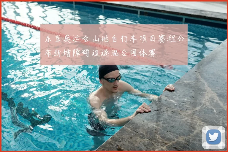 东京奥运会山地自行车项目赛程公布新增障碍追逐混合团体赛